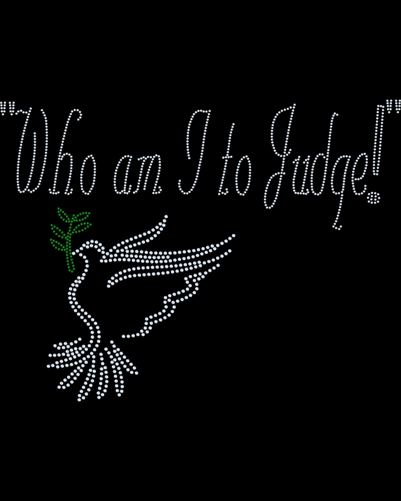 Who am I to Judge! Pope Francis Quote Bling Catholic Religious Sparkle Apparel - Ladies V-Neck Tee, Unisex Crewneck, Ladies Long Sleeve V-Neck Shirt, Unisex Sweatshirt