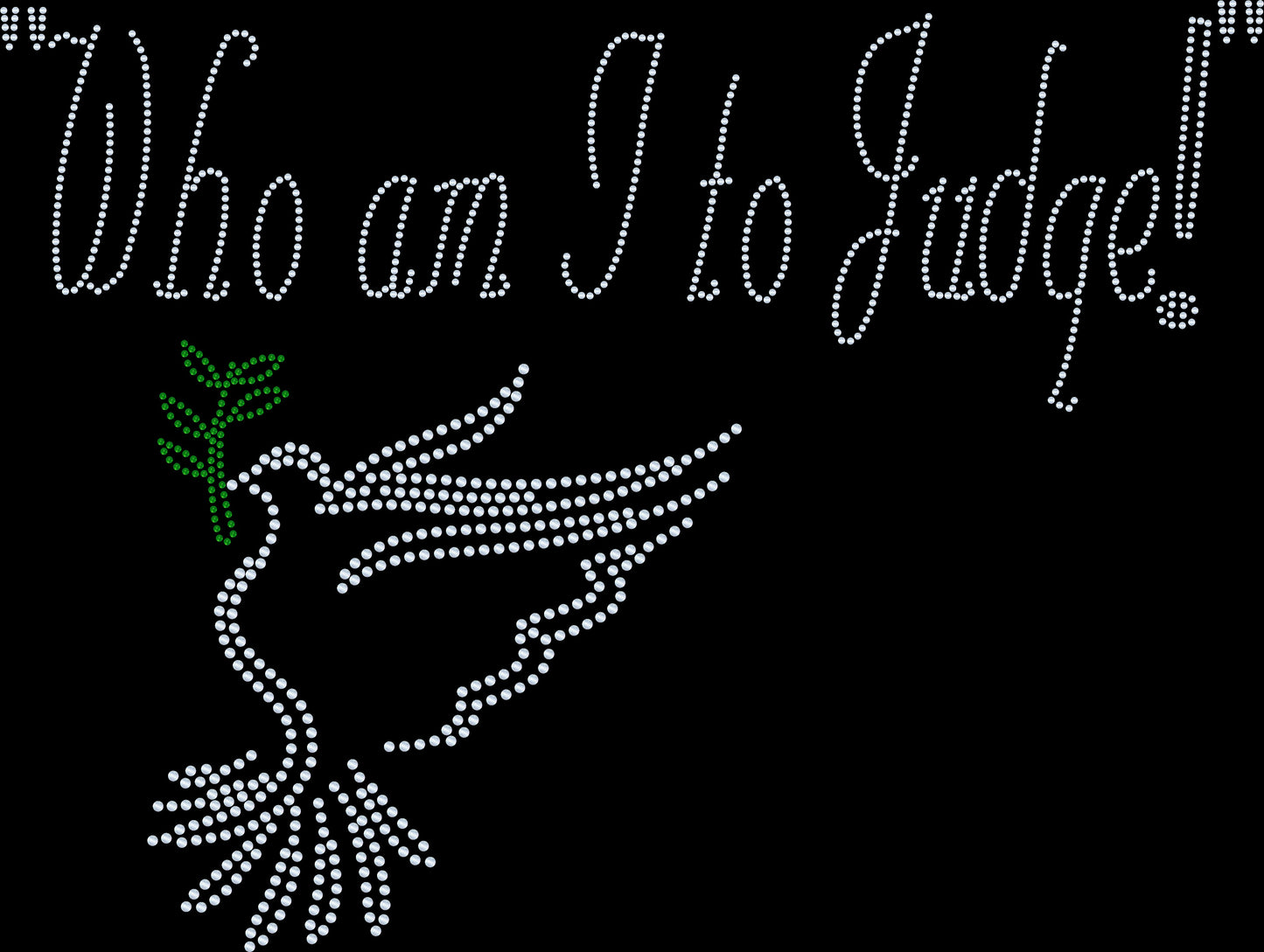 Who am I to Judge! Pope Francis Quote Bling Catholic Religious Sparkle Apparel -  Ladies V-Neck Tee, Unisex Crewneck, Ladies Long Sleeve V-Neck Shirt, Unisex Sweatshirt